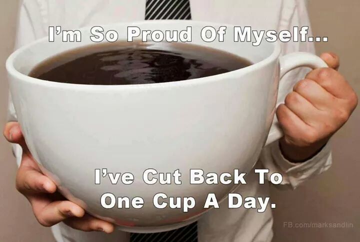 „I’m so proud of
myself … I’ve cut back to one cup a day.“